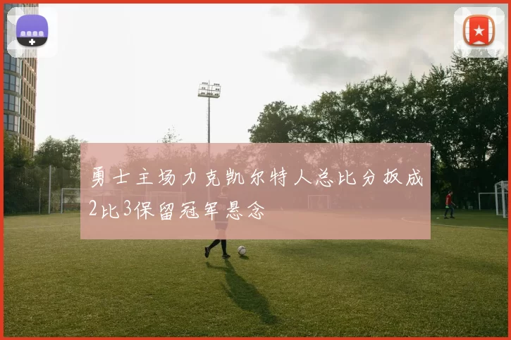 勇士主场力克凯尔特人总比分扳成2比3保留冠军悬念